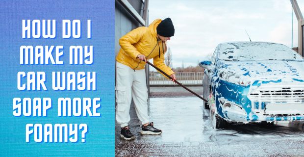 How Do I Make My Car Wash Soap More Foamy